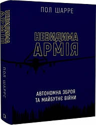 Невидима армія. Автономна зброя та майбутнє війни. Автор Пол Шарре