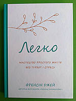 Легко. Мистецтво простого життя без турбот і стресу. Френсін Джей. КМ-Букс