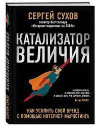 Каталізатор величі. Як посилити свій бренд за допомогою інтернет-маркетингу Сергій Сухов