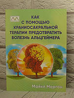 Как с помощью краниосакральной терапии предотвратить болезнь Альцгеймера. Морган М.