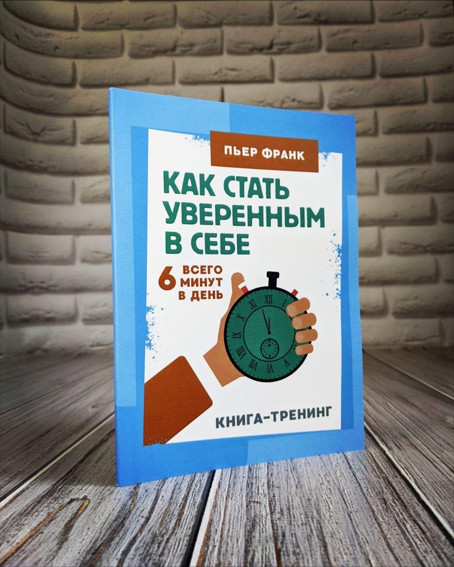 Как стать уверенным в себе. Всего 6 минут в день. Книга-тренинг Франк, Пьер