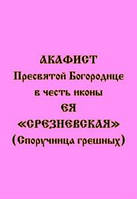 Акафист Пресвятой Богородице ради Ея иконы именуемой Срезневская (Споручница грешных)