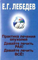 Давайте лікувати РАК! (три в одній) Лебедєв Є.Г.