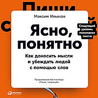 Ясно, понятно: Как доносить мысли и убеждать людей с помощью слов ( Выборочная лакировка) Ильяхов Максим