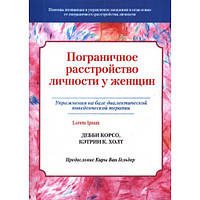 Пограничное расстройство личности у женщин. Упражнения на базе диалектической поведенческой терапии. Корсо...