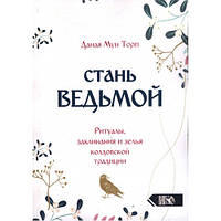 Стань ведьмой. Ритуалы, заклинания и зелья колдовской традиции. Даная Мун Торп