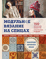 Модульное вязание на спицах. 150 авторских квадратов и конструктор моделей. Энциклопедия современного вязания