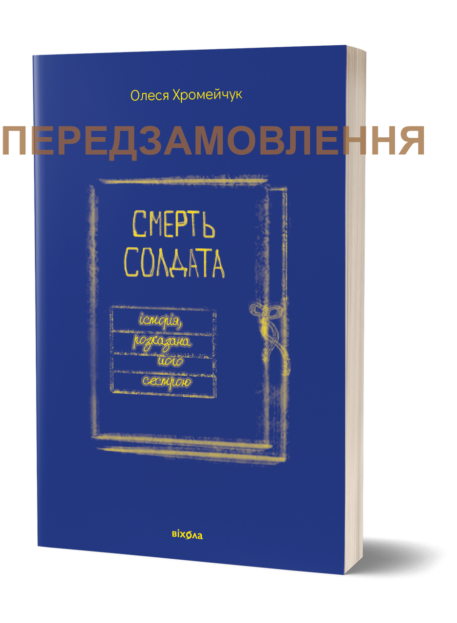 Олеся Хромейчук
«Смерть солдата. Історія, розказана
його сестрою». Віхола