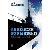 Книга "Смертельне ремесло. Історія підводної війни" - Ієн Баллантайн