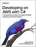 Developing on AWS with C#: A Comprehensive Guide on Using C# to Build Solutions on the AWS Platform, Noah