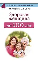 Книга - Здоровая женщина до 100 лет. Юлия Свияш, Валерия Фадеева