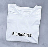 Женская модная футболка с надписью "В смысле?" 44\46