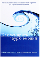 КАК УСМИРИТЬ БУРЮ ЭМОЦИЙ. НАВЫКИ ДИАЛЕКТИКО-ПОВЕДЕНЧЕСКОЙ ТЕРАПИИ ДЛЯ УПРАВЛЕНИЯ ЭМОЦИЯМИ