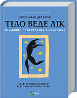 Книга Тіло веде лік. Як лишити психотравми в минулому - Б. ван дер Колк (59361)