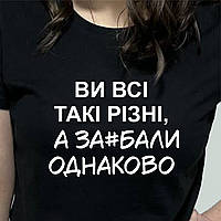 Женская футболка. Печать на футболке с фразами. Фраза Вы все такие разные, а за#бали одинаково.