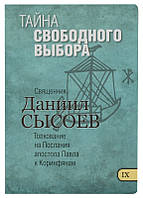 Тайна свободного выбора. Толкование на Послания апостола Павла к Коринфянам. Священник Даниил Сысоев