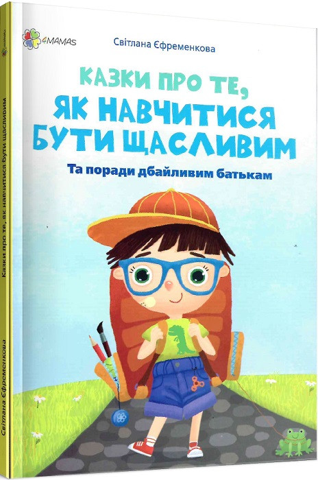 Казки про те, як навчитися бути щасливим, та поради дбайливим батькам (2-ге видання). С. С. Єфременкова