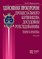 Здійснення прокурором процесуального керівництва досудовим розслідуванням: теорія та практика монографія