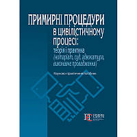 Примирні процедури в цивілістичному процесі: теорія і практика (нотаріат, суд, адвокатура, виконавче