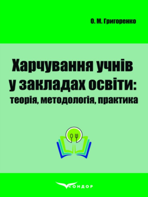 Харчування учнів у закладах освіти: теорія, методологія, практика. Григоренко О.М.