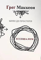 Книга Есенціалізм. Шлях до простоти - Грег МакКеон (Українська мова, М'яка обкладинка)