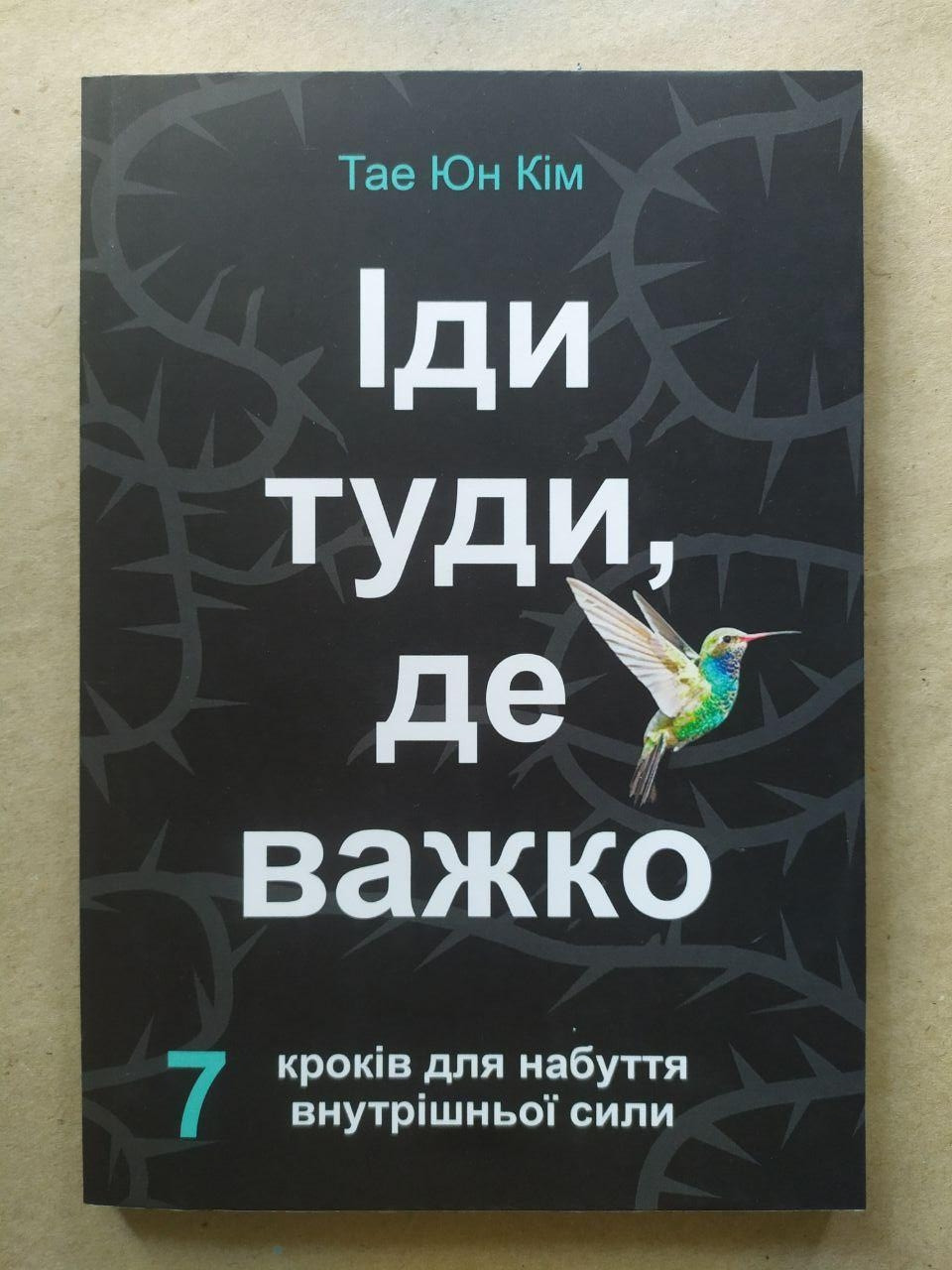 Тае Юн Кім. Іди туди де важко. 7 кроків для набуття внутрішньої сили