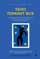 Тело помнит все. Какую роль психологическая травма играет в жизни человека. Бессел ван дер Колк