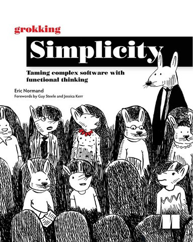 Grokking Simplicity: Taming complex software with functional thinking. Eric Normand