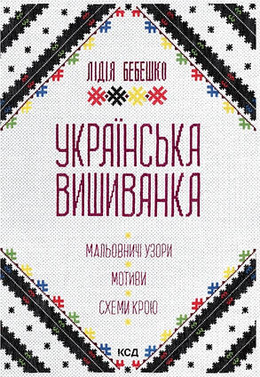 Книга Українська вишиванка. Мальовничі узори, мотиви, схеми крою (2-ге видання). Автор - Лідія Бебешко