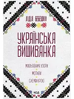 Українська вишиванка. Мальовничі узори, мотиви, схеми крою Лідія Бебешко