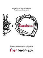 Книга "Эссенциализм. Искусство определять приоритеты" - Грег Маккеон (На украинском языке)