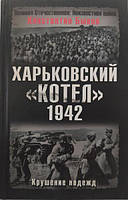 Харьковский котел. 1942 год. Крушение надежд. Быков К.