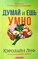 Думай и ешь умно. Простой путь к ясности ума и здоровой жизни/ К. Лиф/ мягкая обложка