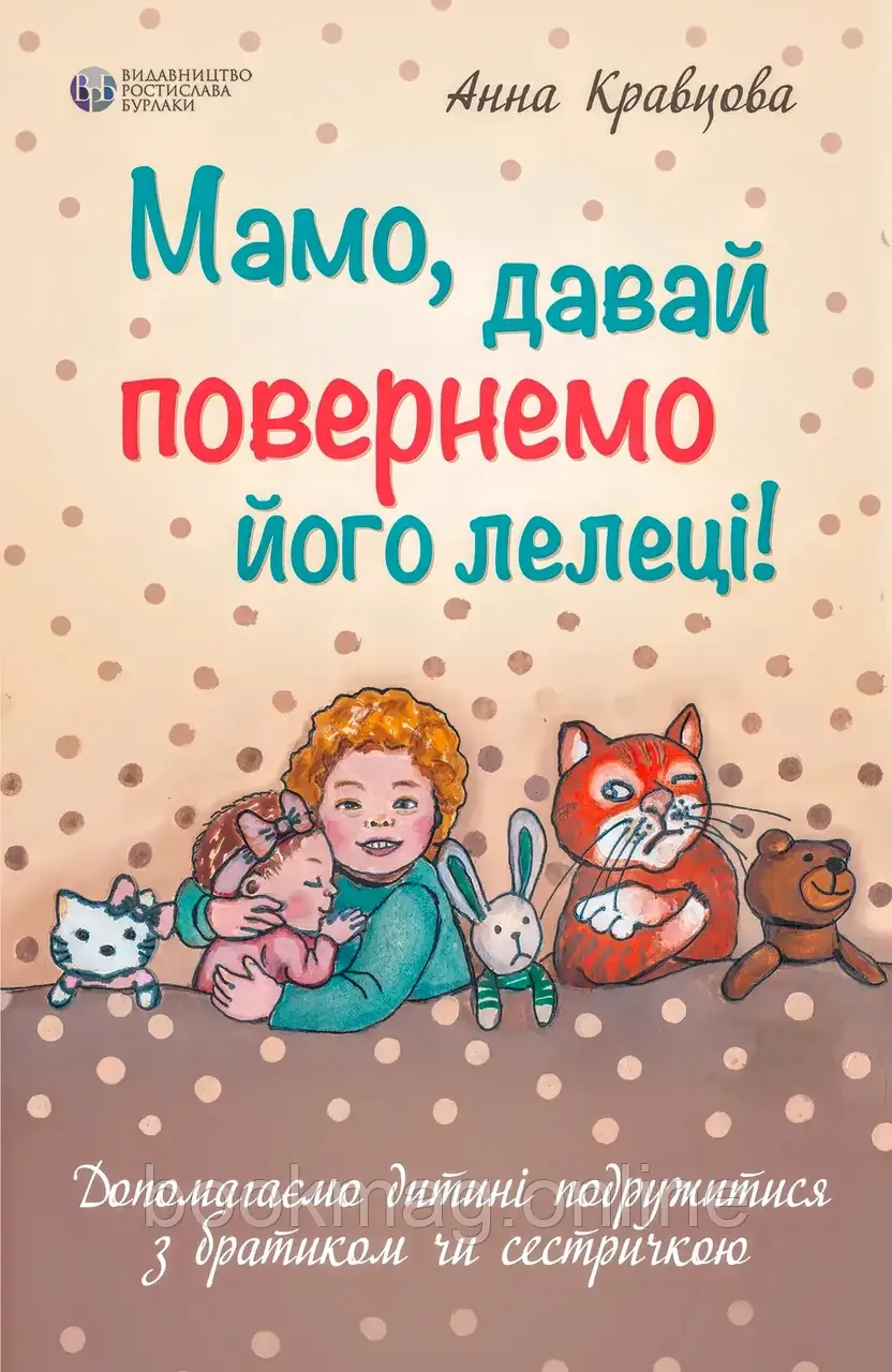 Мамо, давай повернемо його лелеці. Допомагаємо дитині подружитися з братиком чи сестричкою. Анна Кравцова