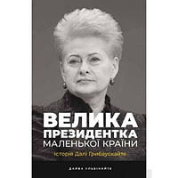 Велика президентка маленької країни. Історія Далі Грибаускайте - Дайва Ульбінайте Наш формат SM, код: 7663555