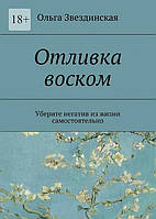 Отливка воском. Уберите негатив из жизни самостоятельно. Ольга Звездинская