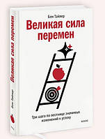 Великая сила перемен. Три шага по лестнице значимых изменений к успеху. Бен Тайлер