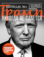 Трамп никогда не сдается. 41 урок лидерства от эксцентричного миллиардера. Трамп Д.