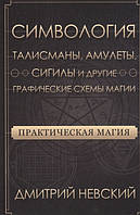 Практическая магия. Симвология. Талисманы, амулеты, сигилы и другие графические схемы магии | Невский Д.