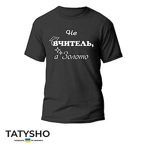 Футболка з принтом "Не ВЧИТЕЛЬ, а Золото", ПРЕМІУМ