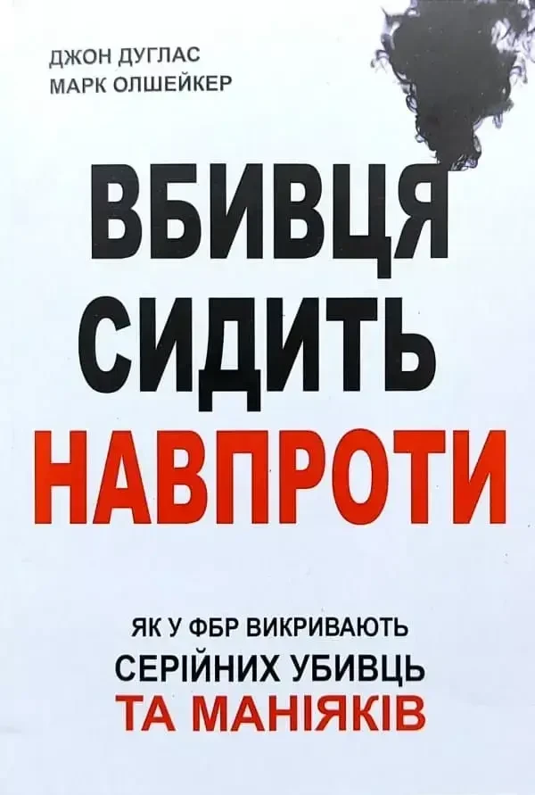 Вбивця сидить навпроти. Як у ФБР викривають серійних убивць та маніяків Джон Дуглас Марк Олшейкер