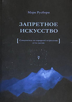 Заборонене мистецтво. Самовчитель з хорарної астрології у 4-х частинах. Русборн М.
