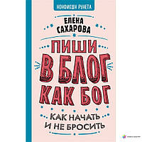 Книга Пиши в блог как бог. Как начать и не бросить Сахарова Е