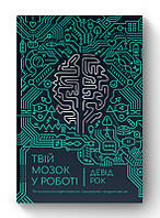 Книга Твой мозг в работе. Как прекратить отвлекаться и работать более продуктивно. Дэвид Рок