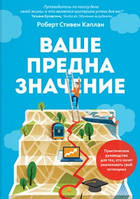 Книга Ваше призначення. Практичний посібник для тих, хто хоче реалізувати свій потенціал Роберт Стівен Каплан