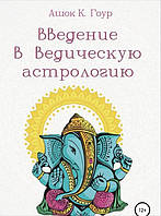 Книга Введение в Ведическую Астрологию. Ашок К. Гоур