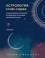 Книга Астрология. Книга II. Канва судьбы. Планеты в домах гороскопа: путеводитель по каждой сфере вашей жизни.