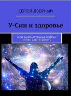 Книга У-Син и здоровье. Или занимательные очерки о том, как не болеть. Сергей Дворный