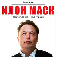 Книга Илон Маск. Tesla, SpaceX путь в будущее. Эшли Вэнс