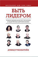 Книга Быть лидером. Правила выдающихся СЕО, политиков и общественных деятелей XXI века. Дэвид Рубенштейн